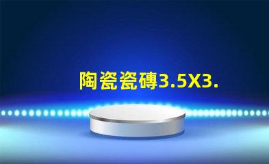 陶瓷瓷磚3.5X3.5，3535款式精美、細膩